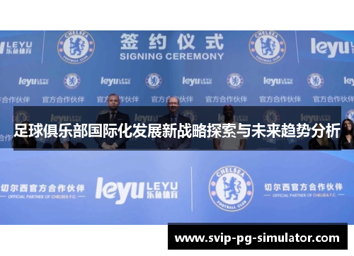 足球俱乐部国际化发展新战略探索与未来趋势分析 足球俱乐部国际化发展新战略探索与未来趋势分析