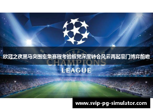 欧冠之夜黑马突围密集赛程考验板凳深度转会风云再起豪门博弈前瞻 欧冠之夜黑马突围密集赛程考验板凳深度转会风云再起豪门博弈前瞻