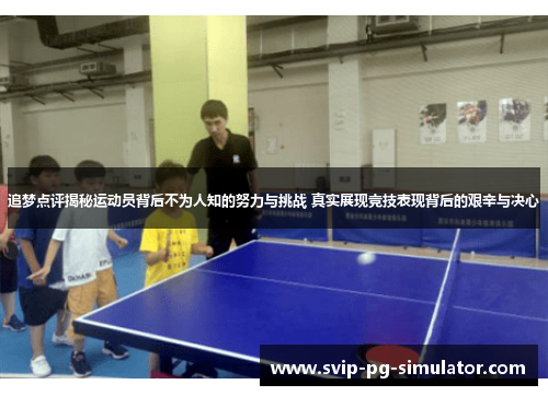 追梦点评揭秘运动员背后不为人知的努力与挑战 真实展现竞技表现背后的艰辛与决心 追梦点评揭秘运动员背后不为人知的努力与挑战 真实展现竞技表现背后的艰辛与决心