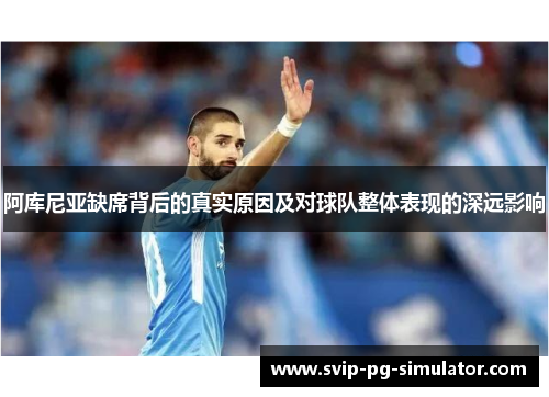 阿库尼亚缺席背后的真实原因及对球队整体表现的深远影响 阿库尼亚缺席背后的真实原因及对球队整体表现的深远影响