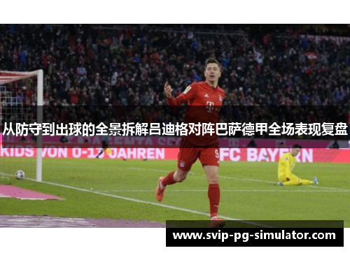 从防守到出球的全景拆解吕迪格对阵巴萨德甲全场表现复盘